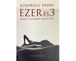 Kukorelly Endre: Ezer és 3, avagy a nőkben rejlő szív 590 Ft Antikvár könyvek